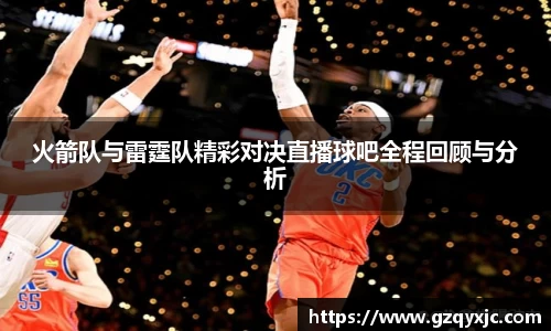 火箭队与雷霆队精彩对决直播球吧全程回顾与分析